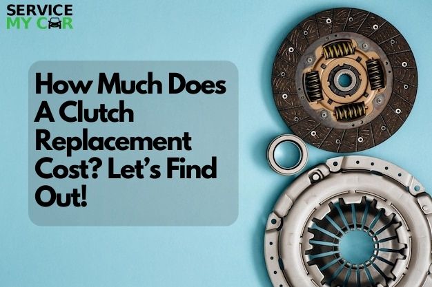 How Much Does A Clutch Replacement Cost? Let’s Find Out!